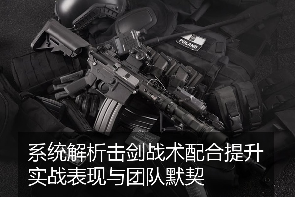 系统解析击剑战术配合提升实战表现与团队默契