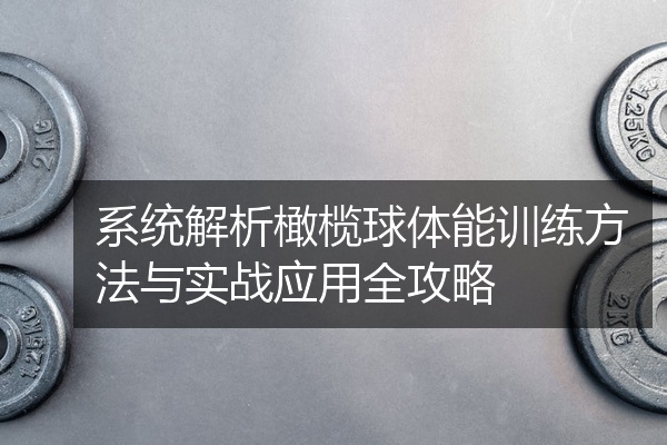 系统解析橄榄球体能训练方法与实战应用全攻略
